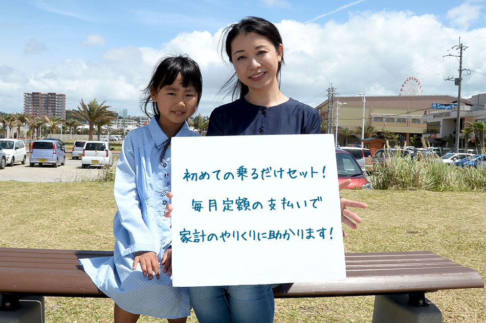 お客様の声。初めての乗るだけセット!毎月定額の支払いで家計のやりくりに助かります!