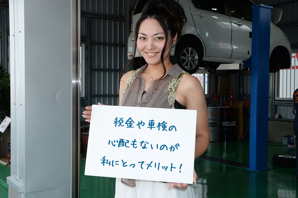 お客様の声。税金や車検の心配もないのが私にとってメリット!